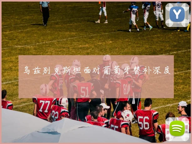乌兹别克斯坦面对葡萄牙替补深度