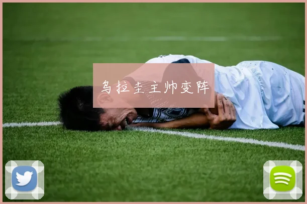 xingkongsports - 乌拉圭主帅变阵