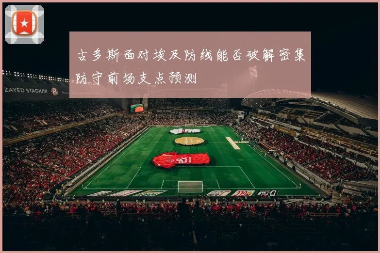 古多斯面对埃及防线能否破解密集防守前场支点预测