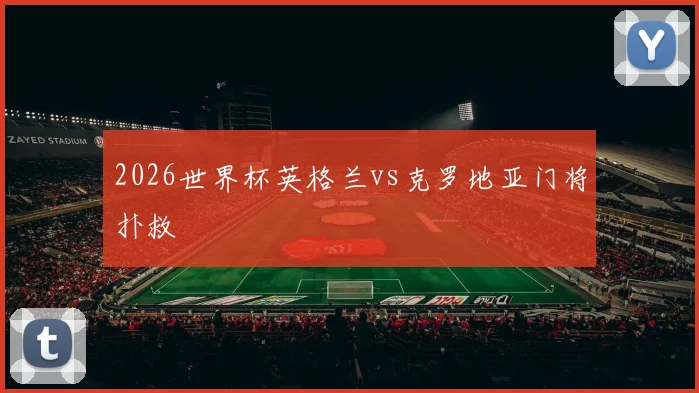 2026世界杯英格兰vs克罗地亚门将扑救