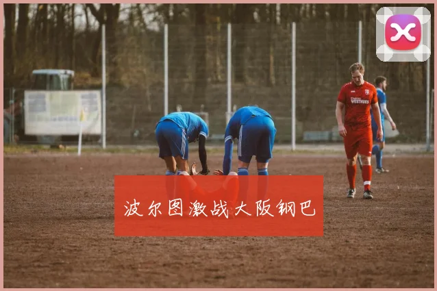 xingkongsports - 波尔图激战大阪钢巴