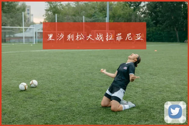 xingkongsports - 里沙利松大战拉菲尼亚