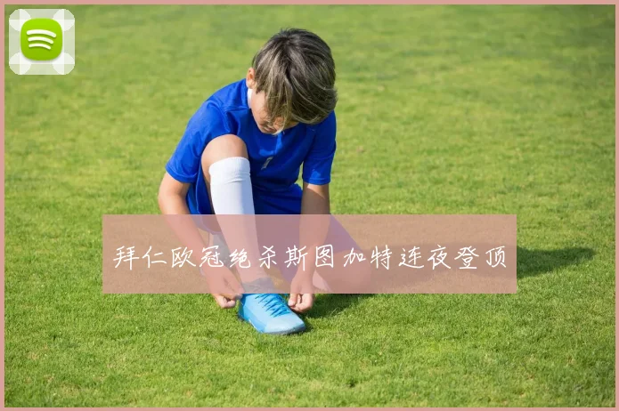 拜仁欧冠绝杀斯图加特连夜登顶
