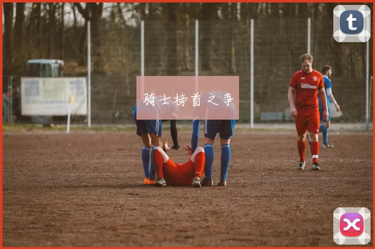 xingkongsports - 骑士榜首之争