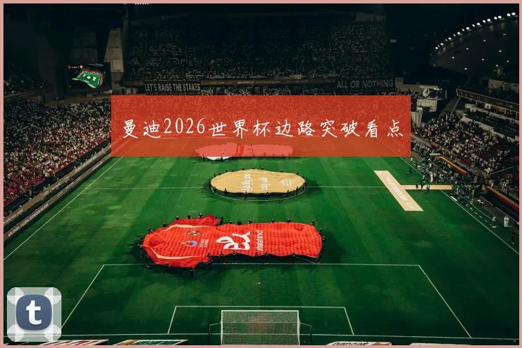 曼迪2026世界杯边路突破看点