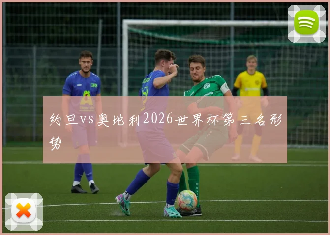 约旦vs奥地利2026世界杯第三名形势