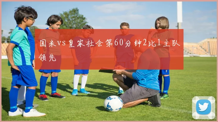 国米vs皇家社会第60分钟2比1主队领先