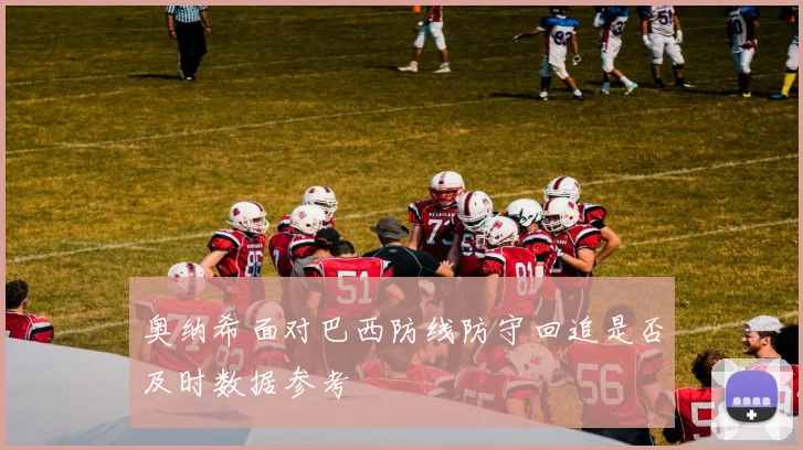 奥纳希面对巴西防线防守回追是否及时数据参考